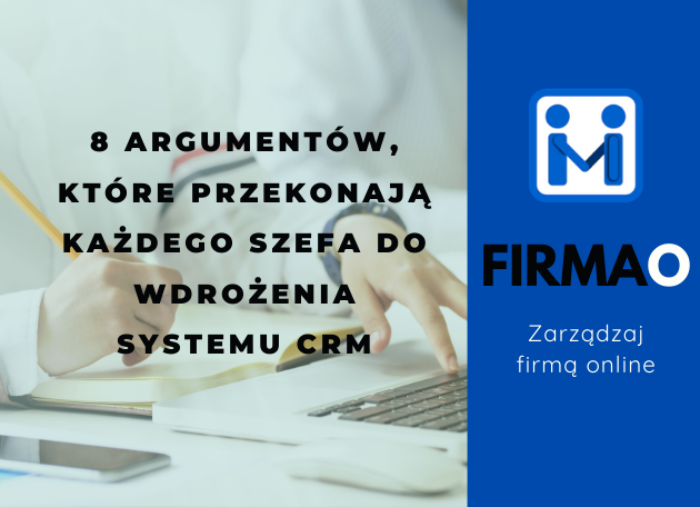 8 argumentów, które przekonają każdego szefa do wdrożenia systemu CRM